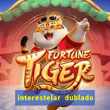 interestelar dublado 4k interestelar filme completo dublado